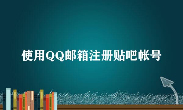 使用QQ邮箱注册贴吧帐号