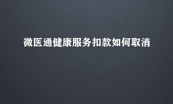 微医通健康服务扣款如何取消