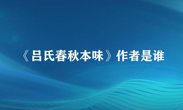 《吕氏春秋本味》作者是谁