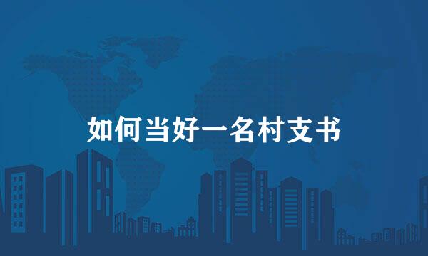 如何当好一名村支书