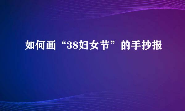 如何画“38妇女节”的手抄报