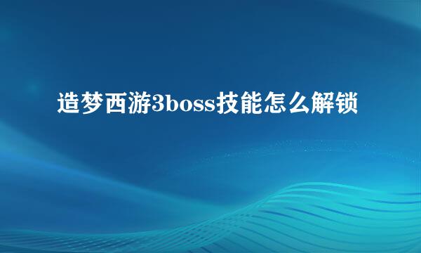 造梦西游3boss技能怎么解锁