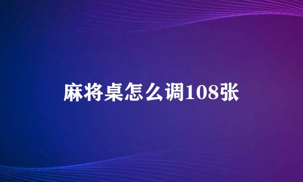 麻将桌怎么调108张