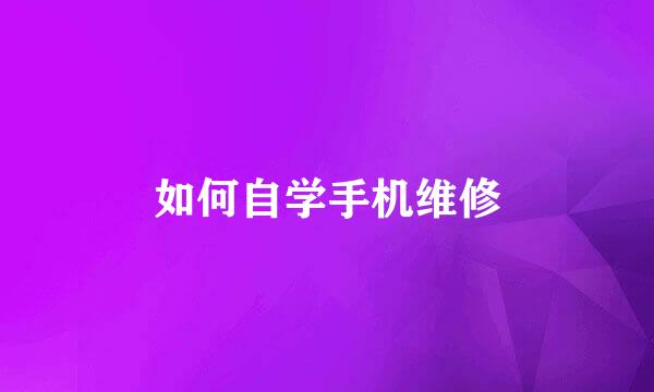 如何自学手机维修