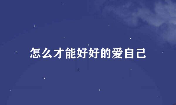 怎么才能好好的爱自己