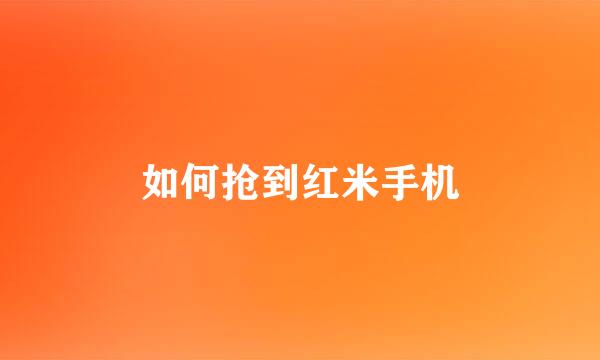 如何抢到红米手机