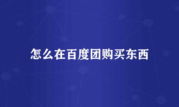 怎么在百度团购买东西
