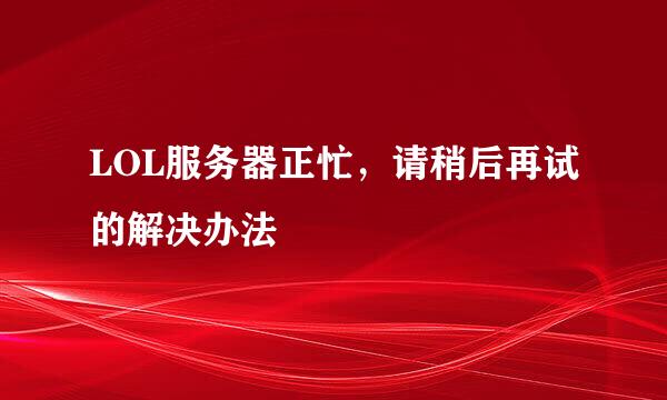 LOL服务器正忙，请稍后再试的解决办法