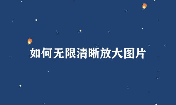 如何无限清晰放大图片