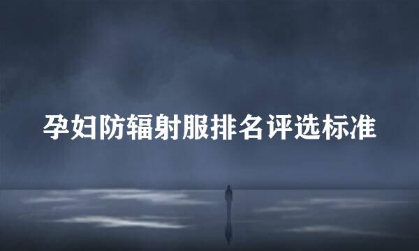 孕妇防辐射服排名评选标准