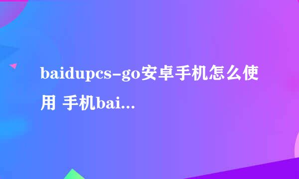 baidupcs-go安卓手机怎么使用 手机baidupcs-go