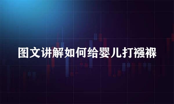 图文讲解如何给婴儿打襁褓