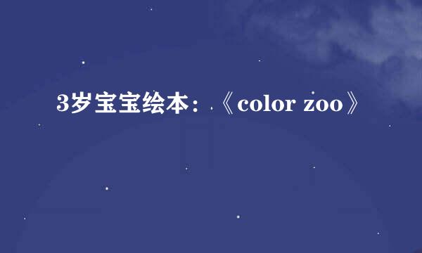 3岁宝宝绘本：《color zoo》