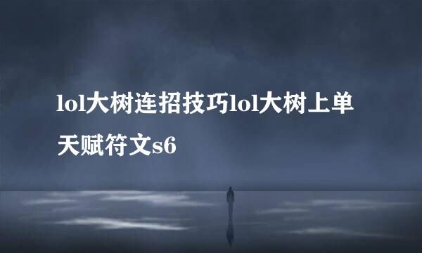 lol大树连招技巧lol大树上单天赋符文s6