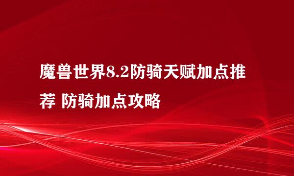 魔兽世界8.2防骑天赋加点推荐 防骑加点攻略