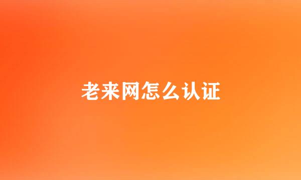 老来网怎么认证