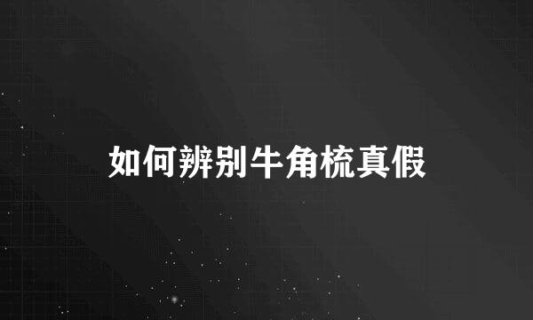如何辨别牛角梳真假