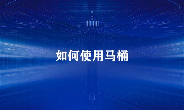 如何使用马桶