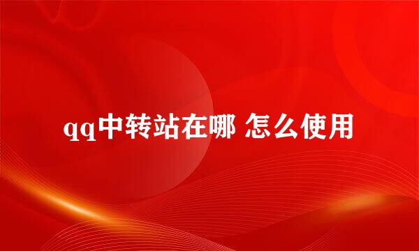 qq中转站在哪 怎么使用