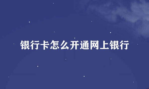 银行卡怎么开通网上银行