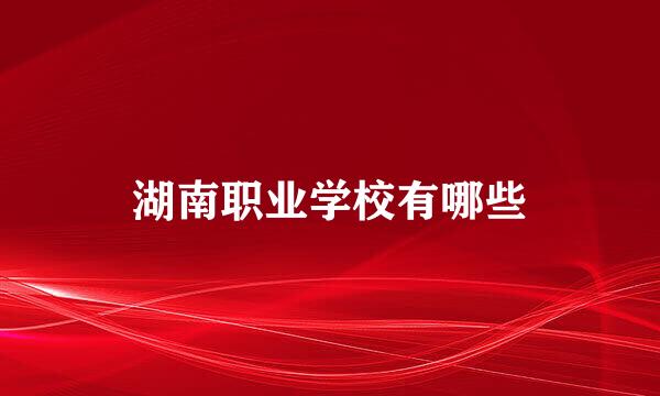 湖南职业学校有哪些
