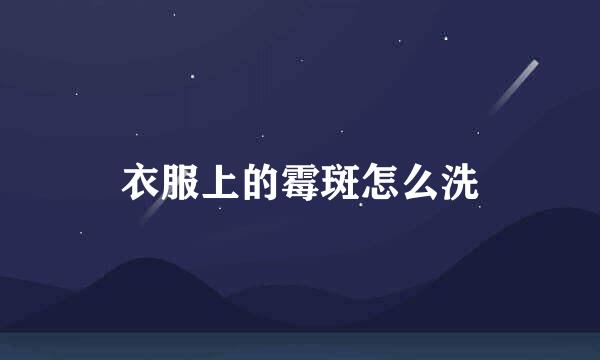 衣服上的霉斑怎么洗