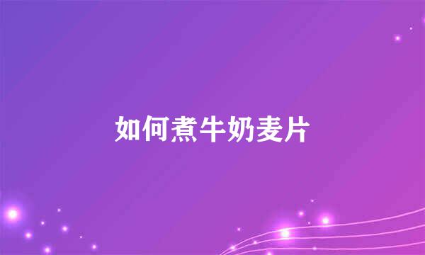 如何煮牛奶麦片