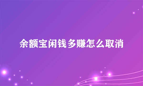 余额宝闲钱多赚怎么取消