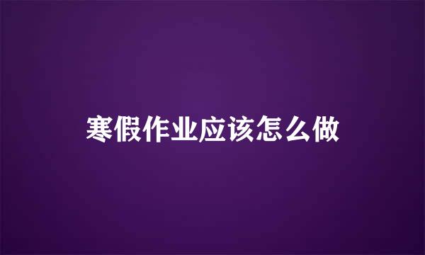 寒假作业应该怎么做