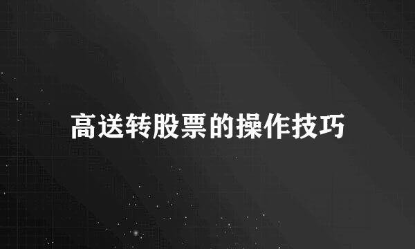 高送转股票的操作技巧