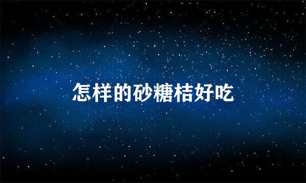 怎样的砂糖桔好吃