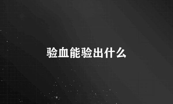 验血能验出什么