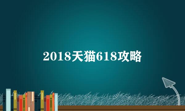 2018天猫618攻略