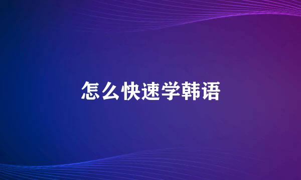 怎么快速学韩语
