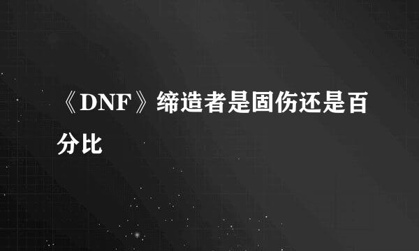 《DNF》缔造者是固伤还是百分比