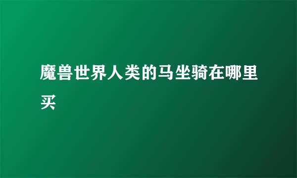 魔兽世界人类的马坐骑在哪里买
