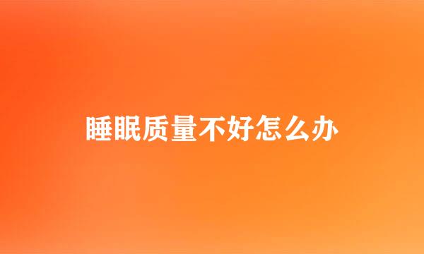 睡眠质量不好怎么办