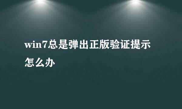 win7总是弹出正版验证提示怎么办