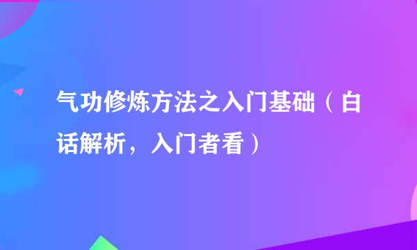 气功修炼方法之入门基础（白话解析，入门者看）