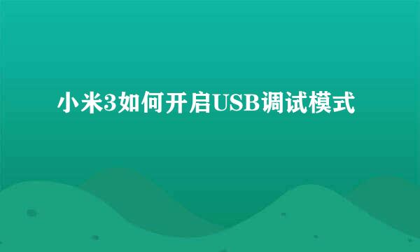 小米3如何开启USB调试模式