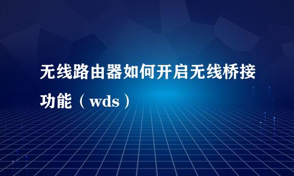 无线路由器如何开启无线桥接功能（wds）