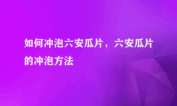 如何冲泡六安瓜片，六安瓜片的冲泡方法