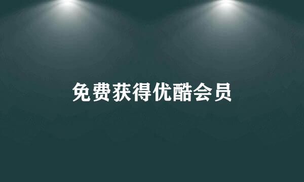 免费获得优酷会员