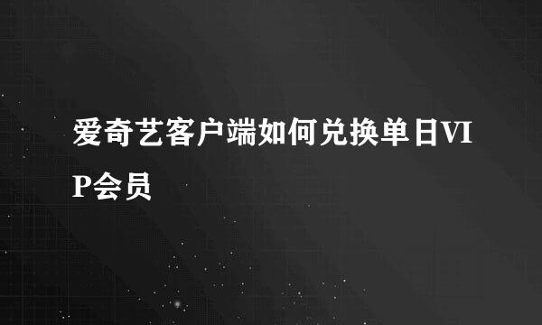 爱奇艺客户端如何兑换单日VIP会员