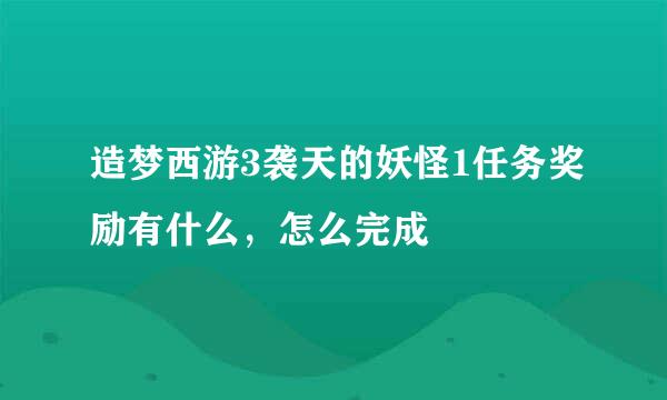 造梦西游3袭天的妖怪1任务奖励有什么，怎么完成