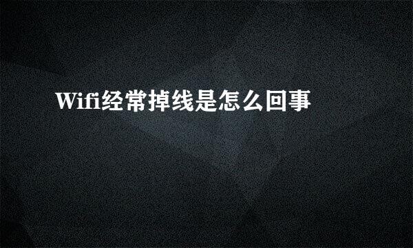 Wifi经常掉线是怎么回事