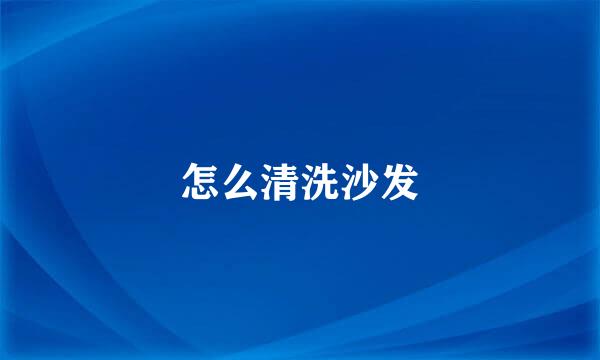 怎么清洗沙发