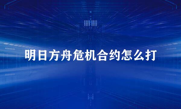 明日方舟危机合约怎么打