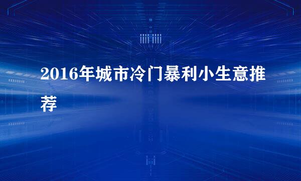 2016年城市冷门暴利小生意推荐