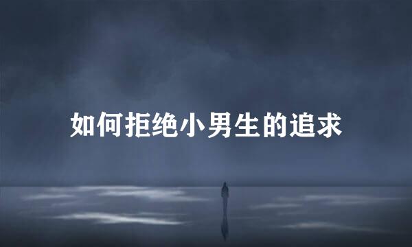 如何拒绝小男生的追求